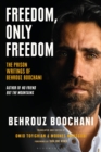 Image for Freedom, Only Freedom: The Prison Writings of Behrouz Boochani
