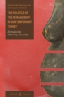 Image for The politics of the female body in contemporary Turkey  : reproduction, maternity, sexuality