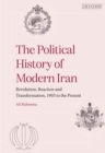 Image for The political history of modern Iran  : revolution, reaction and transformation, 1905 to the present