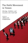 Image for The Huthi movement in Yemen  : ideology, ambition and security in the Arab Gulf
