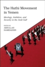 Image for The Huthi movement in Yemen: ideology, ambition and security in the Arab Gulf