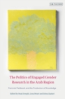 Image for The politics of engaged gender research in the Arab region  : feminist fieldwork and the production of knowledge