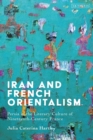 Image for Iran and French Orientalism  : Persia in the literary culture of nineteenth-century France
