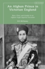 Image for An Afghan Prince in Victorian England : Race, Class, and Gender in an Afghan-Anglo Imperial Encounter