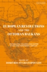 Image for European revolutions and the Ottoman Balkans  : nationalism, violence and empire in the long nineteenth-century