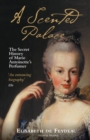 Image for A scented palace  : the secret history of Marie Antoinette&#39;s perfumer