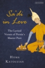 Image for Sa&#39;di in love  : the lyrical verses of Persia&#39;s master poet
