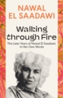 Image for Walking through Fire : The Later Years of Nawal El Saadawi, In Her Own Words