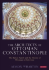Image for The architects of Ottoman Constantinople  : the Balyan family and the history of Ottoman architecture