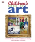 Image for Children&#39;s Book of Art : An Introduction to the World&#39;s Most Amazing Paintings and Sculptures