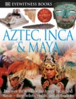 Image for DK Eyewitness Books: Aztec, Inca &amp; Maya : Discover the World of the Aztecs, Incas, and Mayas their Beliefs, Rituals, and Civilizations