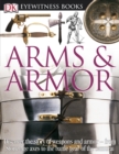 Image for DK Eyewitness Books: Arms and Armor : Discover the Story of Weapons and Armor-from Stone Age Axes to the Battle Gear o