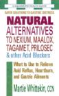 Image for Natural Alternatives to Nexium, Maalox, Tagamet, Prilosec &amp; Other Acid Blockers : What to Use to Relieve Acid Reflux, Heartburn, and Gastric Ailments