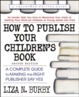 Image for How to Publish Your Children&#39;s Book : A Complete Guide to Making the Right Publisher Say Yes