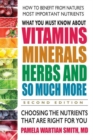 Image for What You Must Know About Vitamins, Minerals, Herbs and So Much More : Choosing the Nutrients That are Right for You