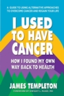 Image for I Used to Have Cancer : How I Found My Own Way Back to Health