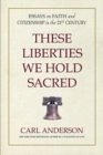 Image for These Liberties We Hold Sacred : Essays on Faith and Citizenship in the 21st Century