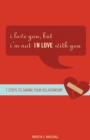 Image for I Love You, but I&#39;m Not IN Love with You : Seven Steps to Saving Your Relationship