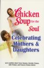 Image for Chicken soup for the soul  : celebrating mothers and daughters