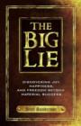 Image for The big lie  : discovering joy, happiness, and freedom beyond material success