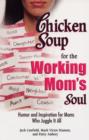 Image for Chicken soup for the working mom&#39;s soul  : humor and inspiration for moms who juggle it all