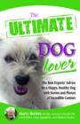 Image for The ultimate dog lover  : the best experts&#39; advice for a happy, healthy dog with stories and photos of incredible canines