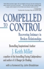 Image for Compelled to Control: Recovering Intimacy in Broken Relationships