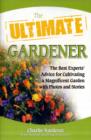 Image for The ultimate gardener  : stories, photos and expert advice on cultivating a beautiful, bountiful garden