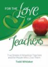 Image for For the love of teachers  : true stories of amazing teachers and the people who love them