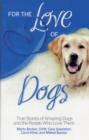 Image for For the Love of Dogs True Stories of Amazing Dogs and the People Who Love Them