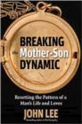 Image for Breaking the mother son dynamic  : resetting the pattern of a man&#39;s life and loves