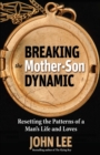 Image for Breaking the Mother-Son Dynamic: Resetting the Patterns of a Man&#39;s Life and Loves