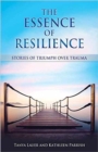 Image for The essence of resilience  : stories of triumph over trauma