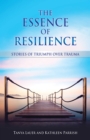 Image for The essence of resilience: stories of triumph over trauma
