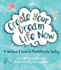 Image for Create Your Dream Life Now: A Workbook and Guide for Manifesting Your Destiny