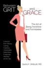 Image for Between Grit and Grace: The Art of Being Feminine and Formidable