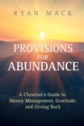 Image for Provisions for Abundance : A Christian&#39;s Guide to Money Management, Gratitude, and Giving Back