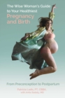 Image for Wise Woman&#39;s Guide to Your Healthiest Pregnancy and Birth: From Preconception to Postpartum