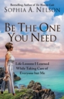 Image for Be the one you need  : 21 life lessons I learned while taking care of everyone but me