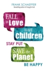 Image for Fall in Love, Have Children, Stay Put, Save the Planet, Be Happy