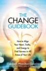 Image for The change guidebook  : how to align your heart, truths, and energy to find success in all areas of your life