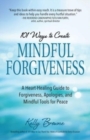 Image for 101 ways to create mindful forgiveness  : a heart-healing guide to forgiveness, apologies, and mindful tools for peace