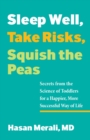 Image for Sleep Well, Take Risks, Squish the Peas: Secrets from the Science of Toddlers for a Happier, More Successful Way of Life