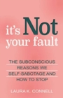 Image for It&#39;s not your fault  : the subconscious reasons we self-sabotage and how to stop