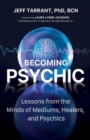 Image for Becoming psychic  : lessons from the minds of mediums, healers, and psychics