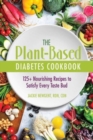Image for The plant-based diabetes cookbook  : 125+ nourishing recipes to satisfy every taste bud