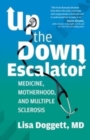 Image for Up the Down Escalator : Medicine, Motherhood, and Multiple Sclerosis  