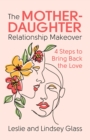 Image for Mother-Daughter Relationship Makeover: 4 Steps to Bring Back the Love
