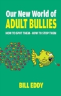 Image for Our New World of Adult Bullies : How to Spot Them — How to Stop Them