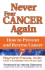 Image for Never fear cancer again: how to prevent and reverse cancer